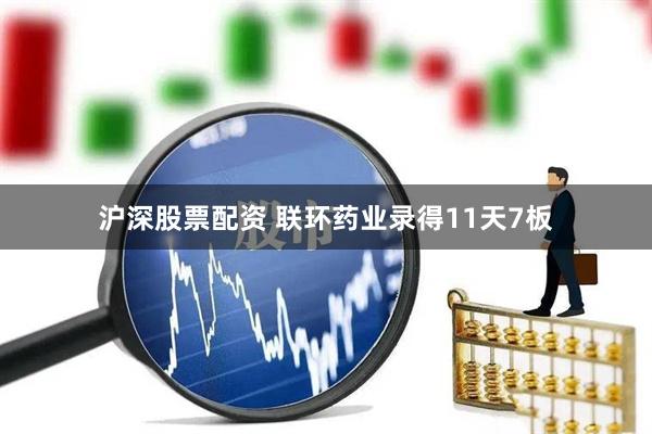 沪深股票配资 联环药业录得11天7板